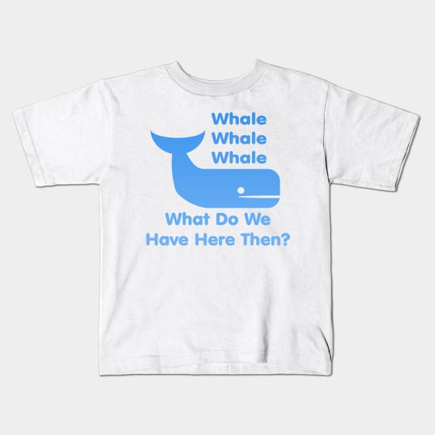 Whale Whale Whale (What Do We Have Here Then?) Kids T-Shirt by Quirkball